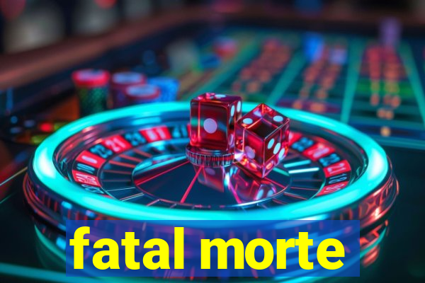 fatal morte